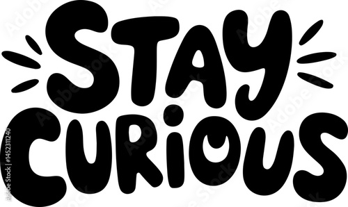 Stay Curious Bold Black Lettering