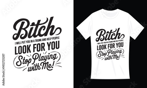Bitch I Will Put You In A Trunk And Help People Look For You Funny Typography T-Shirt


