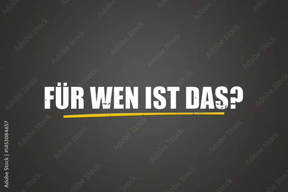 Fototapeta premium Fuer wen ist das (Who is this for?) - A blackboard with white text.