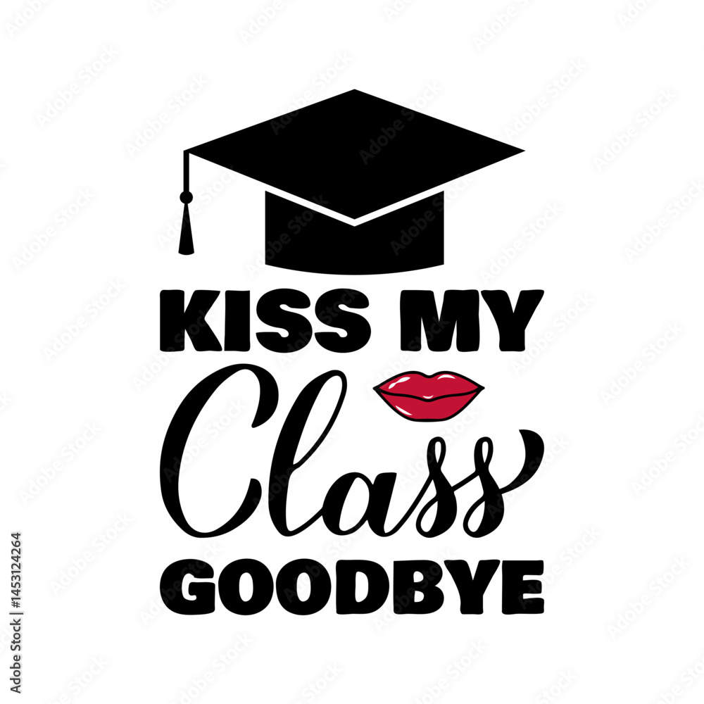 Kiss my class goodbye lettering. Funny graduation quote typography poster. Vector template for greeting card, banner, label, sticker, shirt, etc.
