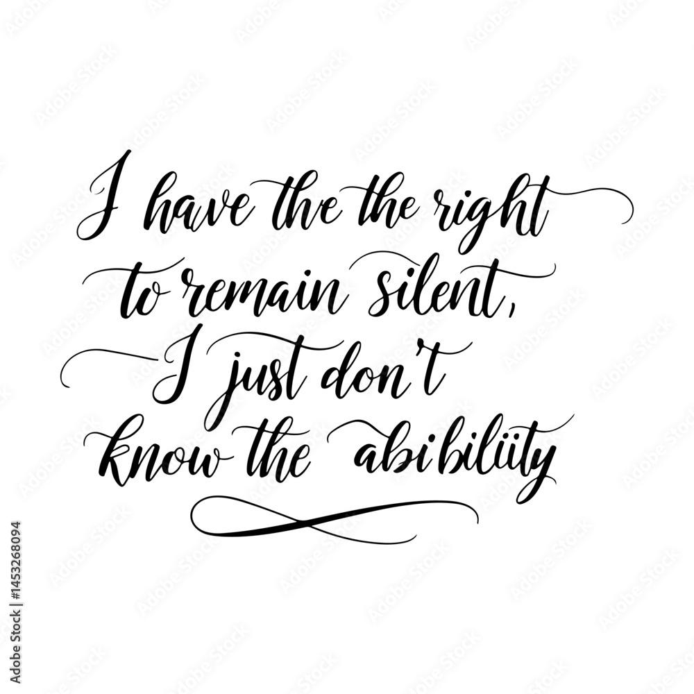 I Have The Right To Remain Silent, I Just Don't Know The Ability. Vector Design on White Background I Have The Right To Remain Silent, I Just Don't Know The Ability. Vector Design on White Background