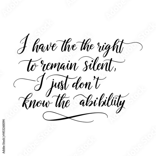 I Have The Right To Remain Silent, I Just Don't Know The Ability. Vector Design on White Background