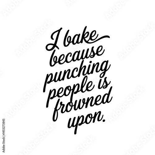 I Bake Because Punching People Is Frowned Upon. Vector Design on White Background