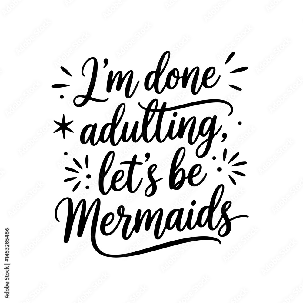 I'm Done Adulting, Let's Be Mermaid. Vector Design on White Background I'm Done Adulting, Let's Be Mermaid. Vector Design on White Background