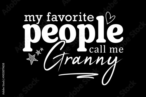 My favorite people Call me granny svg family quotes typography t-shirt design for cricut.