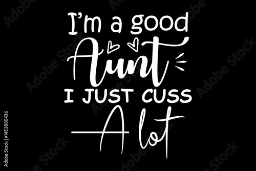 I'm a good aunt I just cuss a lot svg family quotes typography t-shirt design for cricut.