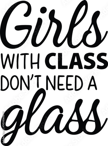 This bold and stylish decal proudly proclaims "Girls with Class Don't Need a Glass," featuring a playful yet sophisticated design.  Perfect for adding a touch of sassy humor to any smooth surface