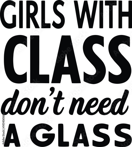 This bold and stylish decal proudly proclaims "Girls with Class Don't Need a Glass," featuring a playful yet sophisticated design.  Perfect for adding a touch of sassy humor to any smooth surface