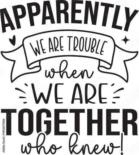 apparently we are trouble when we are together who knew! SVG