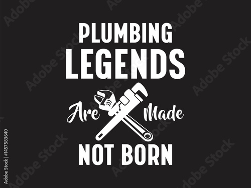 Plumbing Legends Are Made Not Born Humorous plumbing-themed T-shirt design featuring a witty quote, perfect for professional plumbers and DIY enthusiasts.