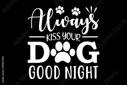 Always kiss your dog good night svg Dog quotes typography t-shirt design for cricut.
