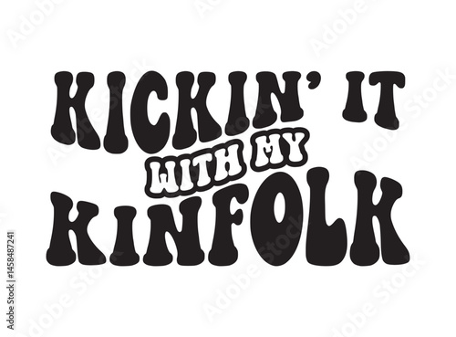 Kickin' it with my Kinfolk, Family Reunion vector design, Family vacation t-shirt design, Cousin crew design, Making memories together family sign