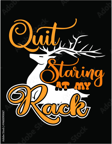 Quit Staring At My Rack Deer Hunting - printable editable vector art file.