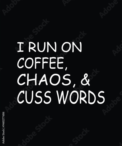 I Run On Coffee Chaos & Cuss Words