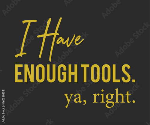 I have a enough tools ya right, Humorous plumbing-themed T-shirt design featuring a witty quote, perfect for professional plumbers and DIY enthusiasts.