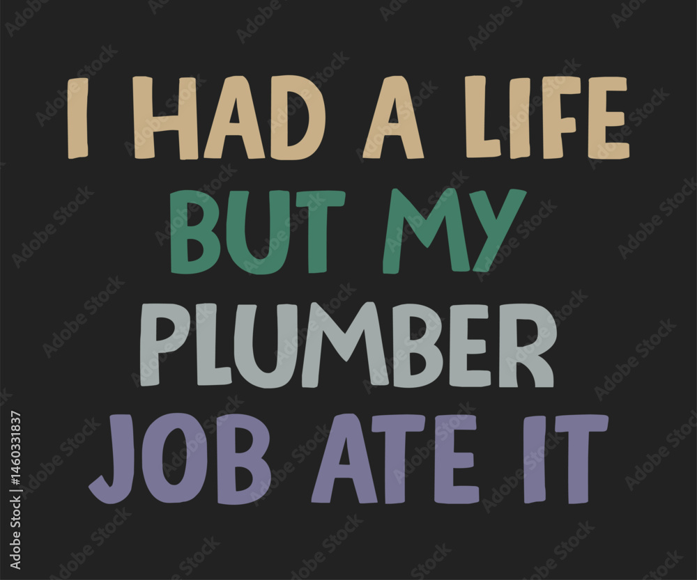 I had a life but my plumber job ate it, Humorous plumbing-themed T-shirt design featuring a witty quote, perfect for professional plumbers and DIY enthusiasts. I had a life but my plumber job ate it, Humorous plumbing-themed T-shirt design featuring a witty quote, perfect for professional plumbers and DIY enthusiasts.