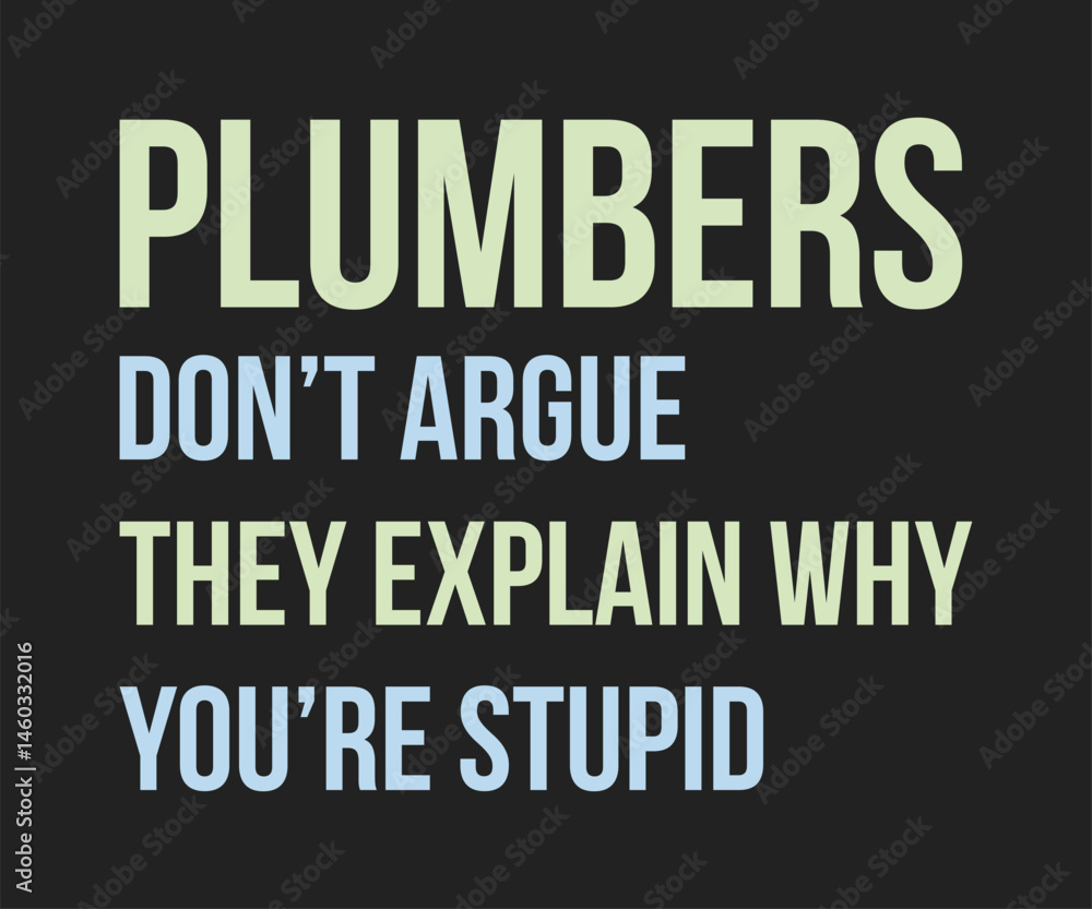 Plumbers do not argue they explain why you are stupid, Humorous plumbing-themed T-shirt design featuring a witty quote, perfect for professional plumbers and DIY enthusiasts. Plumbers do not argue they explain why you are stupid, Humorous plumbing-themed T-shirt design featuring a witty quote, perfect for professional plumbers and DIY enthusiasts.
