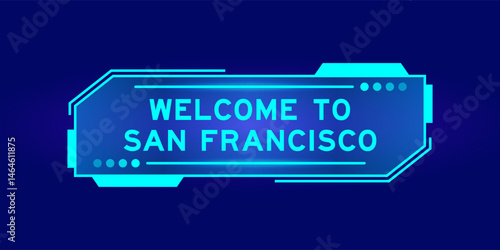 Futuristic hud banner that have word welcome to san fransico on user interface screen on blue background