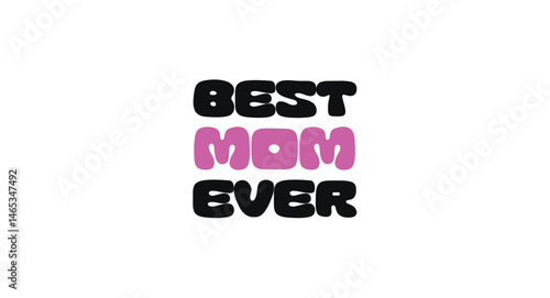 Sweet Mother Day Quote With Text Best Mom Ever. Loving Message For Gifts, Cards, And Celebrating Moms. Perfect For Prints, Stickers, T-Shirts. Vector Illustration.