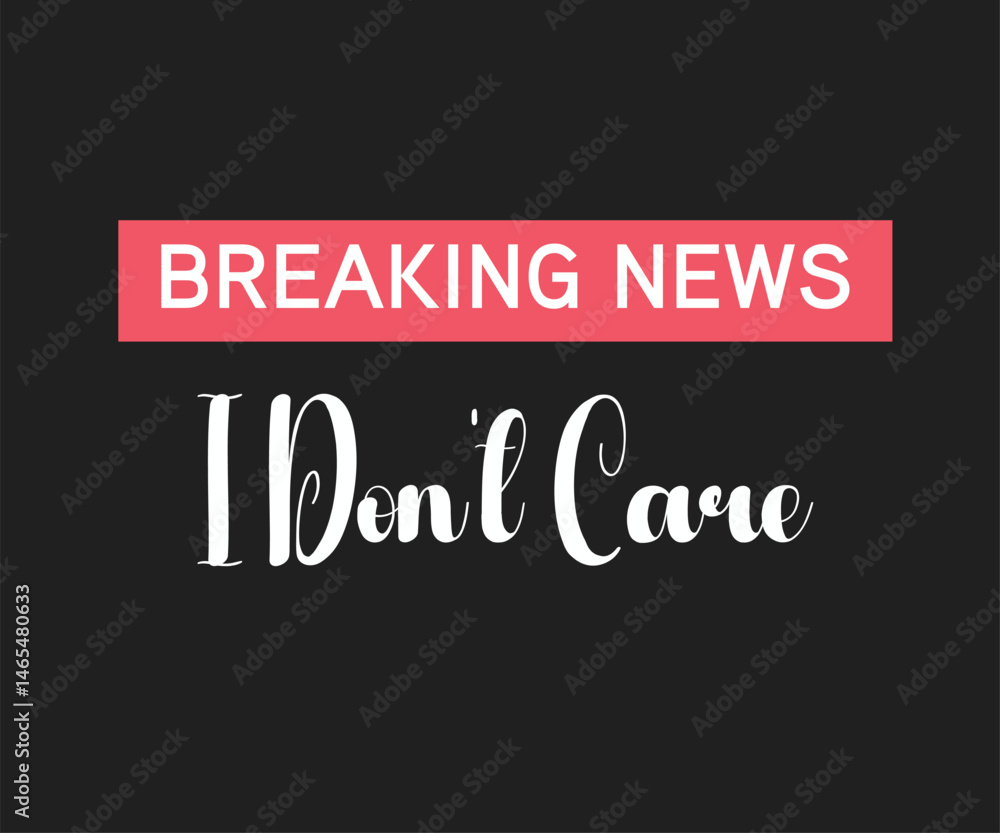 Obraz premium Breaking news i do not care, Funny and sarcastic adult T-shirt design with bold text perfect for humor lovers and edgy merchandise.