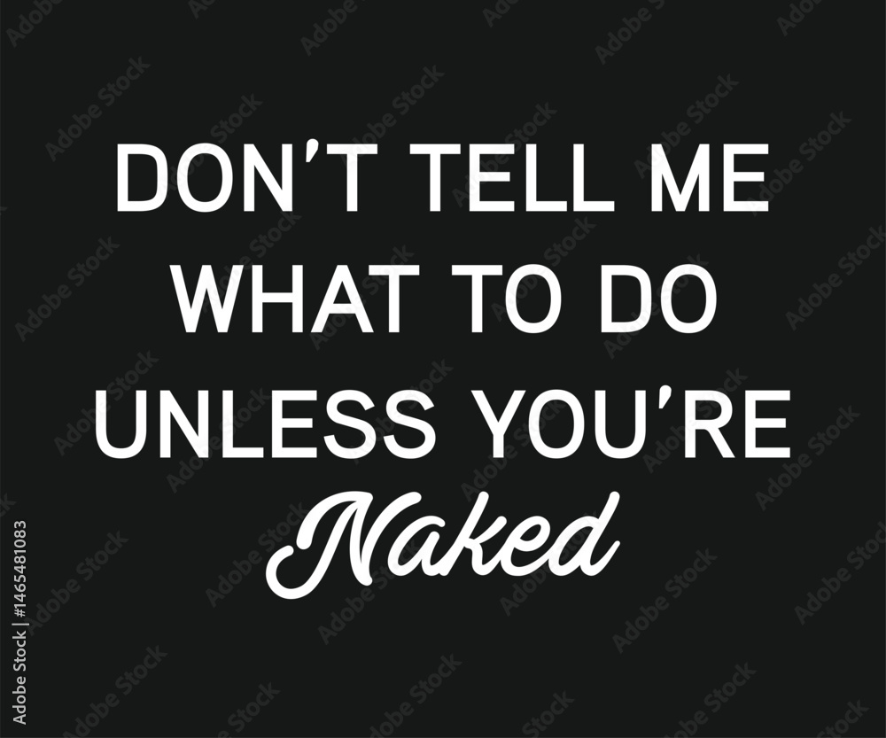 Do not tell me what to do unless you are naked, Funny and sarcastic adult T-shirt design with bold text perfect for humor lovers and edgy merchandise. Do not tell me what to do unless you are naked, Funny and sarcastic adult T-shirt design with bold text perfect for humor lovers and edgy merchandise.
