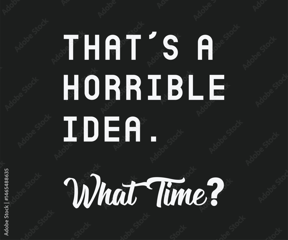 Naklejka premium Thats a horrible idea what time, Funny and sarcastic adult T-shirt design with bold text perfect for humor lovers and edgy merchandise.