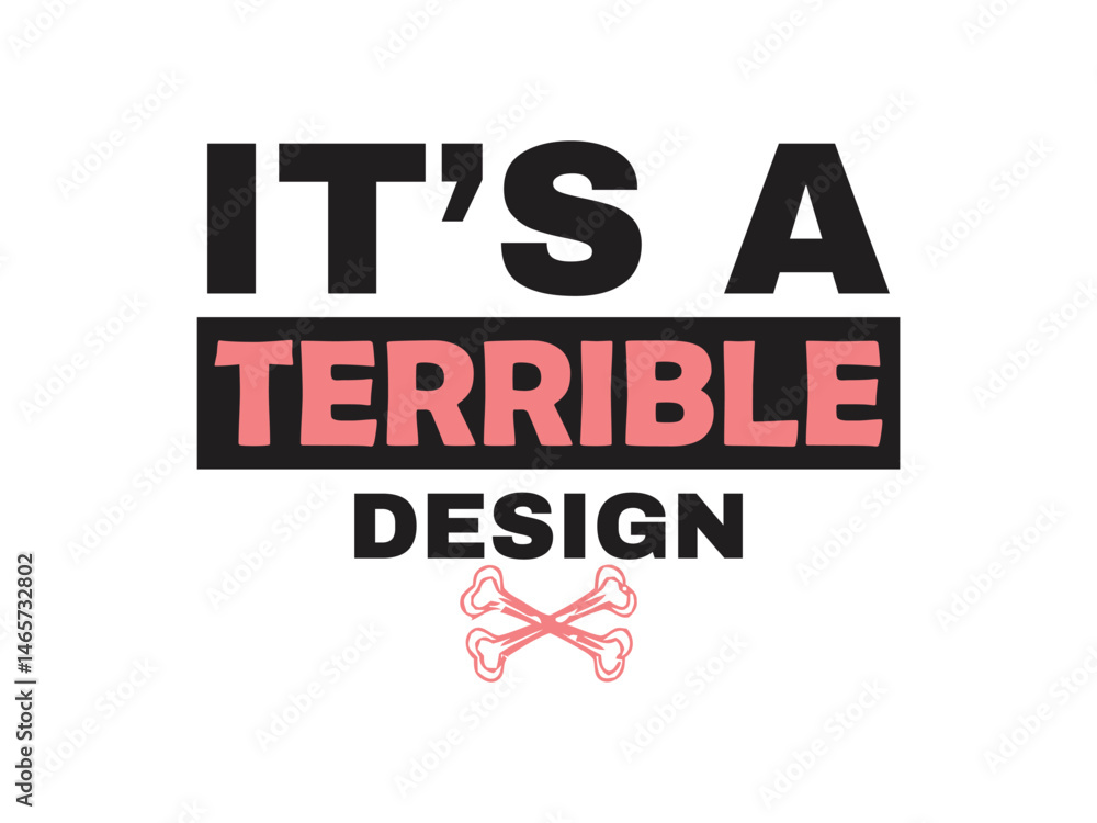 Obraz premium It's a terrible design Funny and sarcastic adult T-shirt design with bold text perfect for humor lovers and edgy merchandise