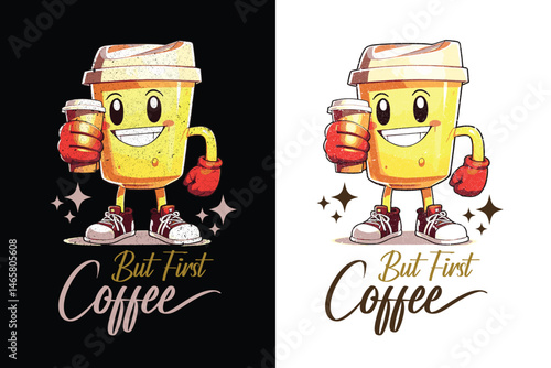 But First Coffee - Cartoon Coffee Cup Mascot T-Shirt Design