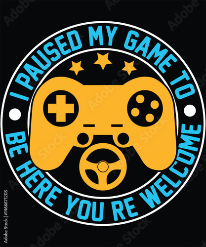 I Paused My Game To Be Here You Are Welcome Graphic Design