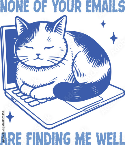 Cat and Laptop Humor: A humorous illustration depicts a contented cat lounging comfortably on a laptop, with the phrase 'NONE OF YOUR EMAILS ARE FINDING ME WELL' encircling the playful scene.