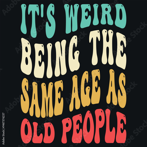 it's wired being the same age as old people t shirt design