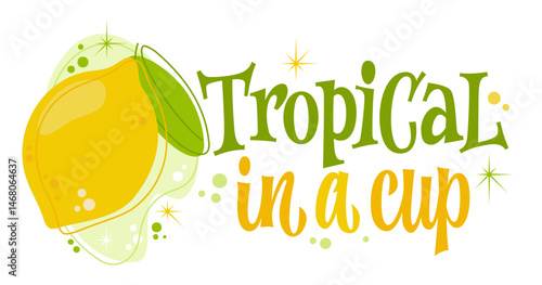 Tropical In A Cup. Playful typography with bold and airy lettering. Decorative elements include a lemon and bright splashes. The color scheme creating a cheerful, summery mood filled with joy