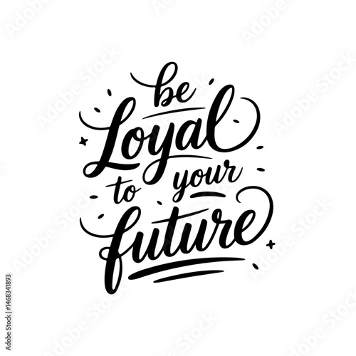 Be loyal to your future. Vector Design Isolated on White Background