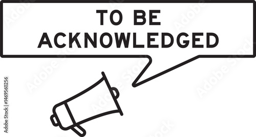 Megaphone icon with speech bubble in word to be acknowledged on white background