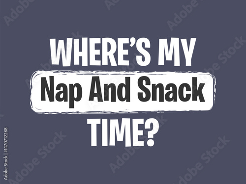 Where’s my nap and snack time Funny and sarcastic adult T-shirt design with bold text perfect for humor lovers and edgy merchandise
