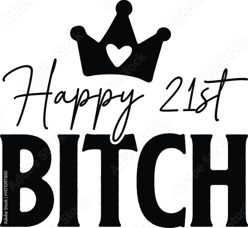 Happy 21st bitch