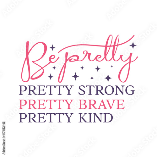 Be pretty - Pretty Strong, Pretty Brave, Pretty Kind. Mothers Day Typography Design for Best Mom