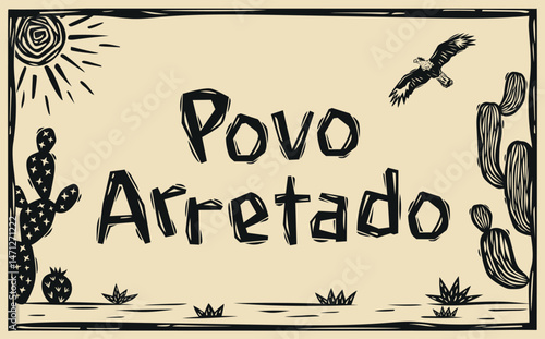 Portuguese expression 'POVO ARRETADO', typical of the northeast. Vector illustration in the style of woodcut, Brazilian cordel.