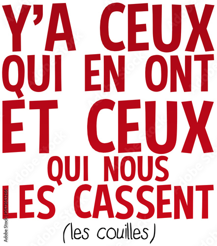 Y'a ceux qui en ont et ceux qui nous les cassents (les couilles) humour citation slogan phrase drole provocateur