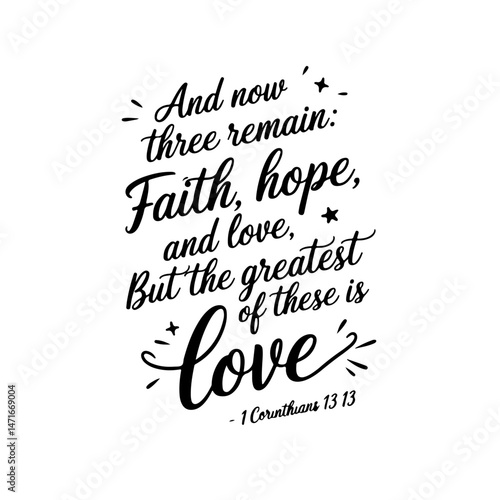And now these three remain: faith, hope, and love. But the greatest of these is love – 1 Corinthians 13:13. Vector Design Isolated on White Background