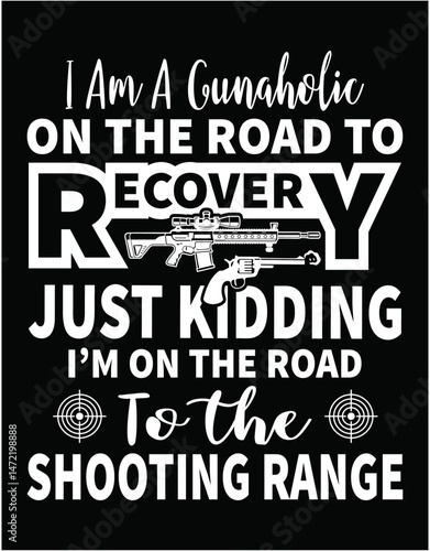 I am a GUNAHOLIC on the Road to Recovery Just Kidding - printable editable vector art file.