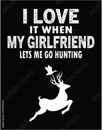 I Love It When My Girl Friend Lets Me Go Hunting - printable editable vector art file.