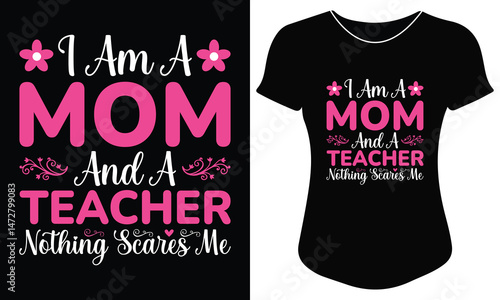 I am a mom and a teacher nothing scares me mother's day typography t-shirt design – funny teacher mom shirt, strong woman quote tee, gift for educators, mom life apparel