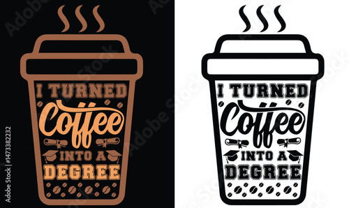 I turned coffee into a degree. Graduate t-shirt design, high school or college graduate event or party t-shirt Design, Graduation T-Shirt Design.