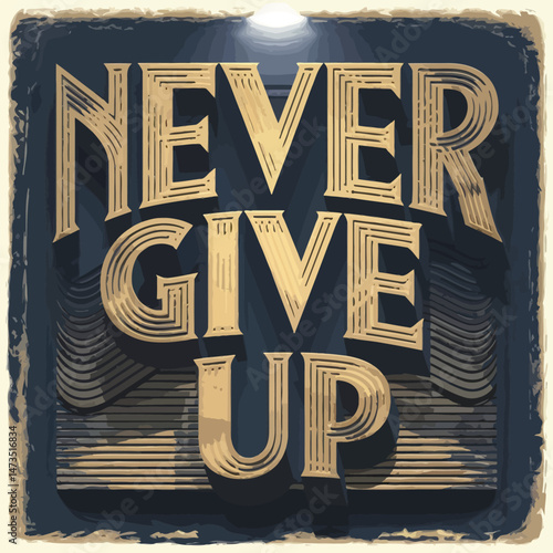 Never Give Up Inspirational Typography Art Design Gold Text Motivational Poster Vintage Style Graphic Retro Design Element Powerful Message Elegant Lettering Premium Quality Image High Resolution     