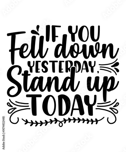 If you fell down yesterday stand up today