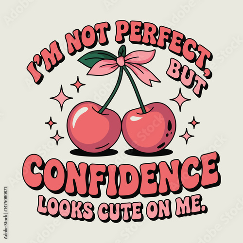 I'm nor perfect but confidence Looks cute on me. ashion graphic prints for cherries fruit, cherry cool slogan print for tee. funny cute t-shirt pattern. vintage food fashion slogan print.