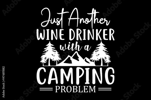 Just another wine drinker with a camping problem svg camping quotes typography t-shirt design for cricut.