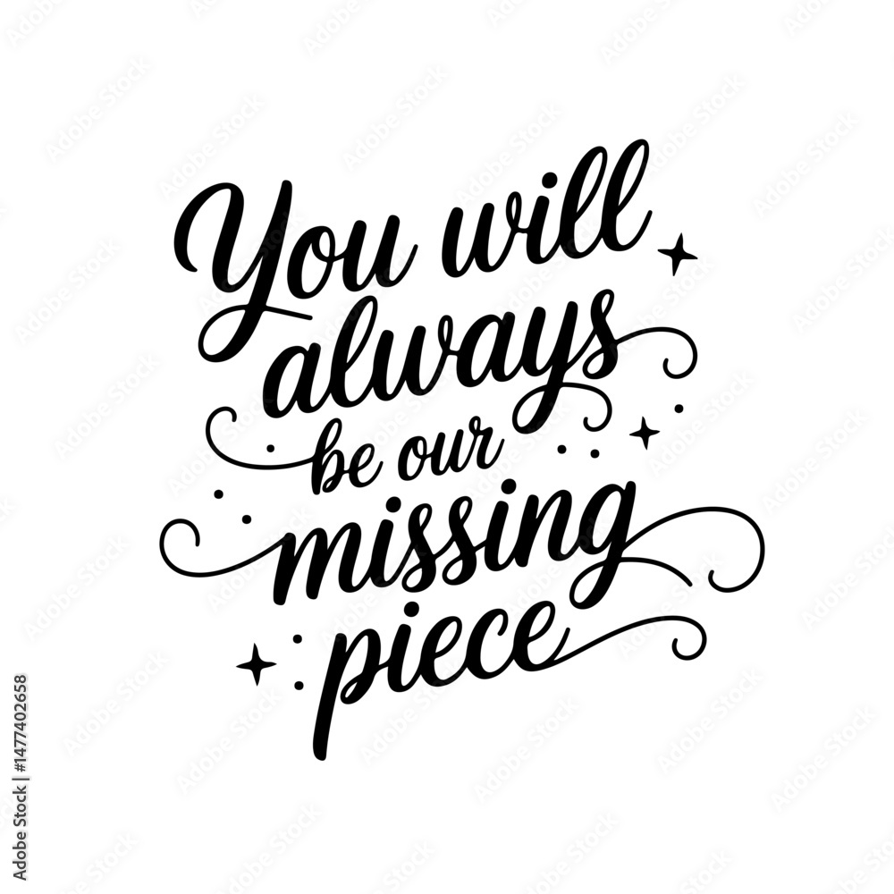You will always be our missing piece. Vector Design Isolated on White Background You will always be our missing piece. Vector Design Isolated on White Background