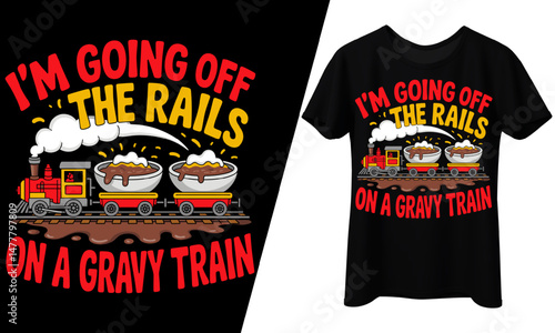 I'm Going Off the Rails on a Gravy Train, T-Shirt Design.
